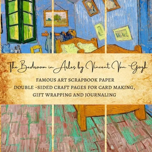 The Bedroom in Arles by Vincent Van Gogh Famous Art Scrapbook Paper Double-Sided Craft Pages for Card making, Gift Wrapping and Journaling: Premium Sc - Paperback