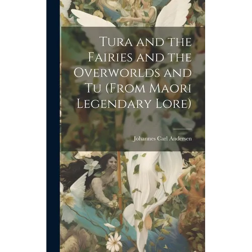 Tura and the Fairies and the Overworlds and Tu (from Maori Legendary Lore) - Hardcover