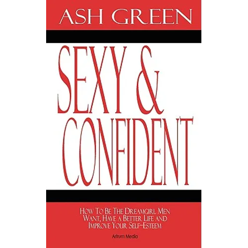 Sexy and Confident: How To Be The Dreamgirl Men Want, Have a Better Life and Improve Your Self-Esteem - Paperback