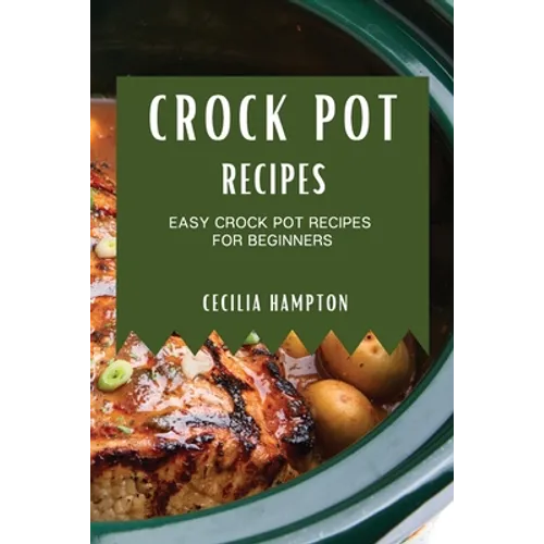 Crock Pot Recipes 2021: Easy Crock Pot Recipes for Beginners - Paperback
