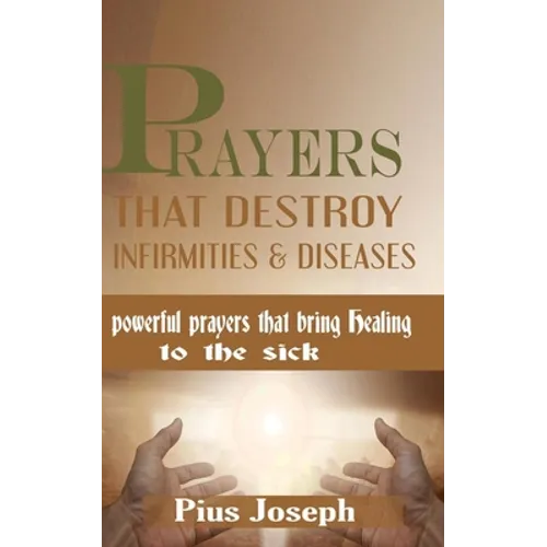 Prayers that Destroy Infirmities & Diseases: Powerful Prayers that bring Healing to the Sick - Paperback