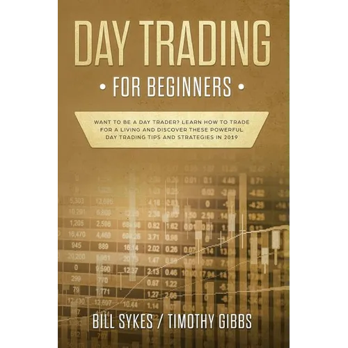 Day Trading for Beginners: Want to be a Day Trader? Learn How to Trade for a Living and Discover These Powerful Day Trading Tips and Strategies in 201 - Paperback