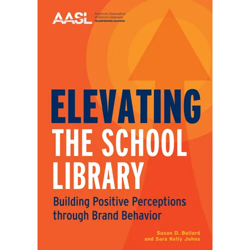Elevating the School Library: Building Positive Perceptions Through Brand Behavior - Paperback