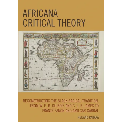 Africana Critical Theory: Reconstructing The Black Radical Tradition, From W. E. B. Du Bois and C. L. R. James to Frantz Fanon and Amilcar Cabral - Paperback