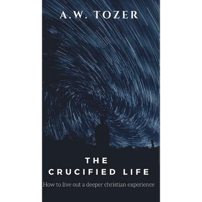 The Crucified Life: How to Live Out a Deeper Christian Experience - Hardcover