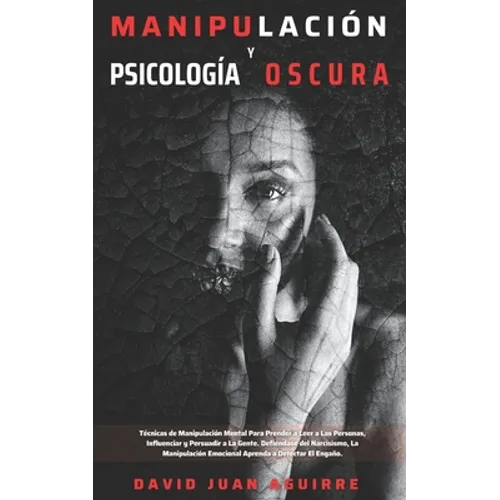 Técnicas de Manipulación y Psicología Oscura: Aprender a manipular a la gente, leer el lenguaje corporal, analizar a las personas y dejar de ser manip - Paperback
