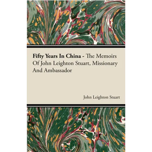 Fifty Years in China - The Memoirs of John Leighton Stuart, Missionary and Ambassador - Hardcover