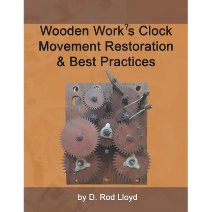 Wooden Work's Clock Movement Restoration & Best Practices - Paperback