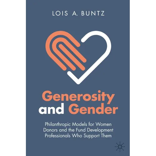 Generosity and Gender: Philanthropic Models for Women Donors and the Fund Development Professionals Who Support Them - Paperback