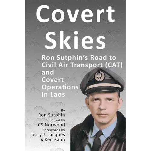Covert Skies: Ron Sutphin's Road to Civil Air Transport (CAT) and Covert Operations in Laos - Hardcover