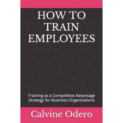How to Train Employees: Training as a Competitive Advantage Strategy for Business Organizations - Paperback