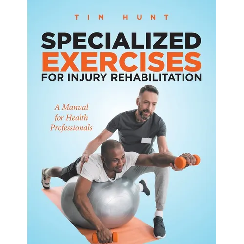 Specialized Exercises for Injury Rehabilitation: A Manual for Health Professionals - Paperback