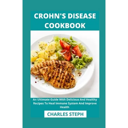 Crohn's Disease Cookbook: An Ultimate Guide With Delicious And Healthy Recipes To Heal Immune System And Improve Health - Paperback