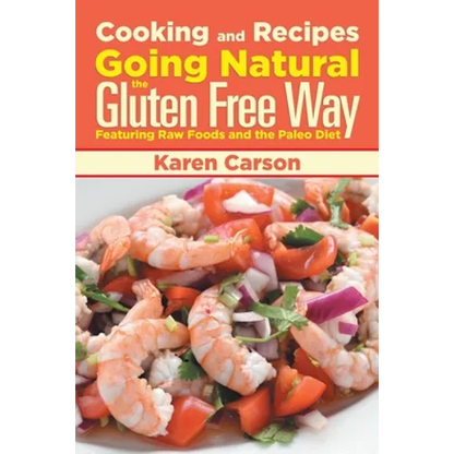 Cooking and Recipes: Going Natural the Gluten Free Way Featuring Raw Foods and the Paleo Diet - Paperback