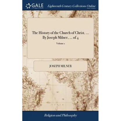 The History of the Church of Christ. ... By Joseph Milner, ... of 4; Volume 1 - Hardcover