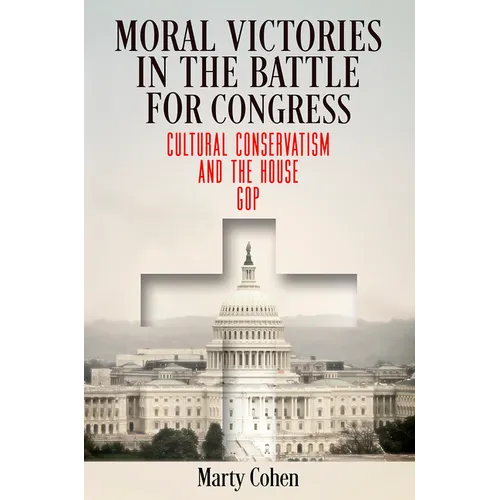 Moral Victories in the Battle for Congress: Cultural Conservatism and the House GOP - Paperback