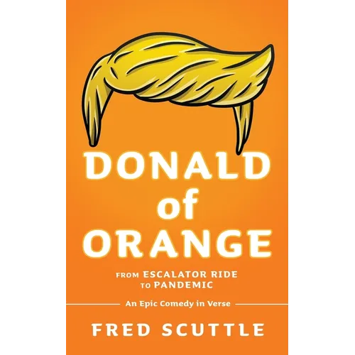 Donald of Orange: From Escalator Ride to Pandemic - An Epic Comedy in Verse - Paperback
