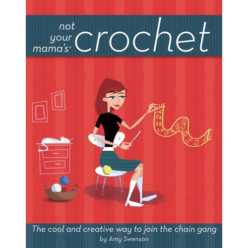 Not Your Mama's Crochet: The Cool and Creative Way to Join the Chain Gang - Hardcover
