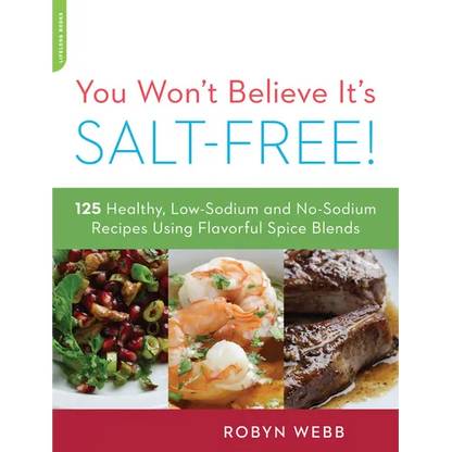 You Won't Believe It's Salt-Free: 125 Healthy Low-Sodium and No-Sodium Recipes Using Flavorful Spice Blends - Paperback