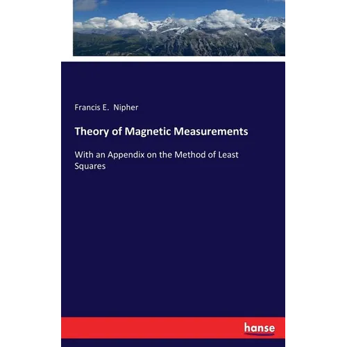 Theory of Magnetic Measurements: With an Appendix on the Method of Least Squares - Paperback