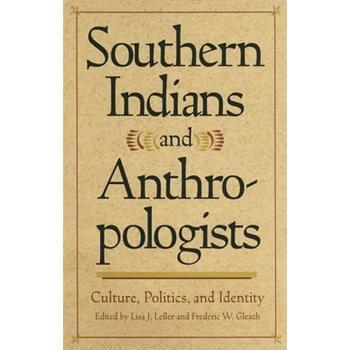 Southern Indians and Anthropologists: Culture, Politics, and Identity - Paperback