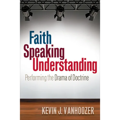 Faith Speaking Understanding: Performing the Drama of Doctrine - Paperback