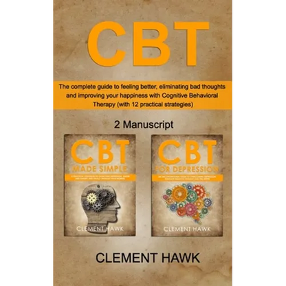 CBT: The complete guide to feeling better, eliminating bad thoughts and improving your happiness with Cognitive Behavioral - Paperback