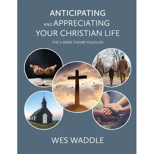 Anticipating and Appreciating Your Christian Life: The 3-Dimes Theory Fulfilled - Paperback