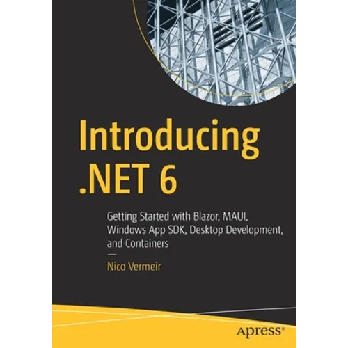 Introducing .Net 6: Getting Started with Blazor, Maui, Windows App Sdk, Desktop Development, and Containers - Paperback