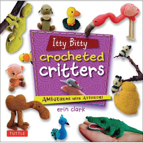 Itty Bitty Crocheted Critters: Amigurumi with Attitude! - Paperback