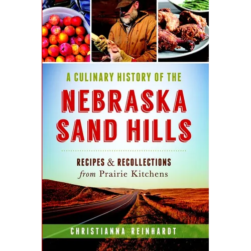 A Culinary History of the Nebraska Sand Hills: Recipes & Recollections from Prairie Kitchens - Paperback