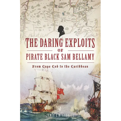 The Daring Exploits of Pirate Black Sam Bellamy: From Cape Cod to the Caribbean - Paperback