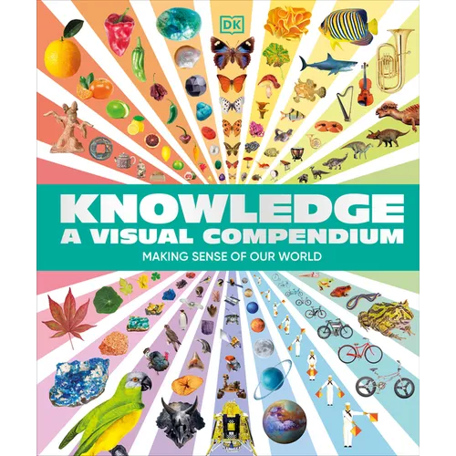 Knowledge a Visual Compendium: Making Sense of Our World - Hardcover