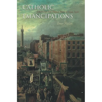 Catholic Emancipations: Irish Fiction from Thomas Moore to James Joyce - Hardcover