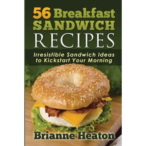 56 Breakfast Sandwich Recipes: Irresistible Sandwich Ideas to Kickstart Your Morning - Paperback