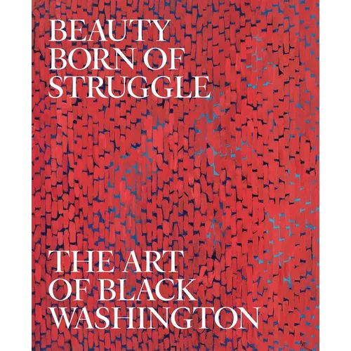 Beauty Born of Struggle: The Art of Black Washington, Volume 83 Volume 83 - Hardcover