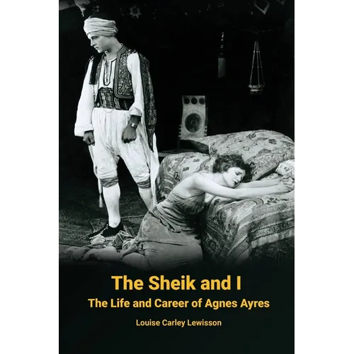 The Sheik and I - The Life and Career of Agnes Ayres - Paperback