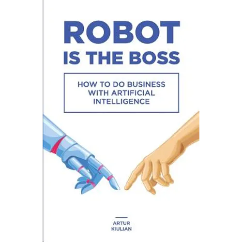 Robot is the Boss: How to do Business with Artificial Intelligence - Paperback