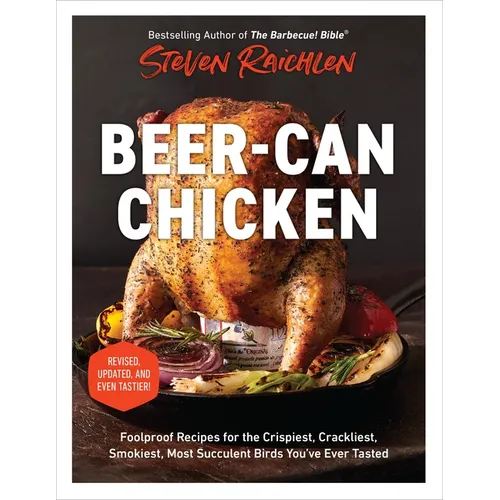 Beer-Can Chicken: Foolproof Recipes for the Crispiest, Crackliest, Smokiest, Most Succulent Birds You've Ever Tasted (Revised) - Paperback