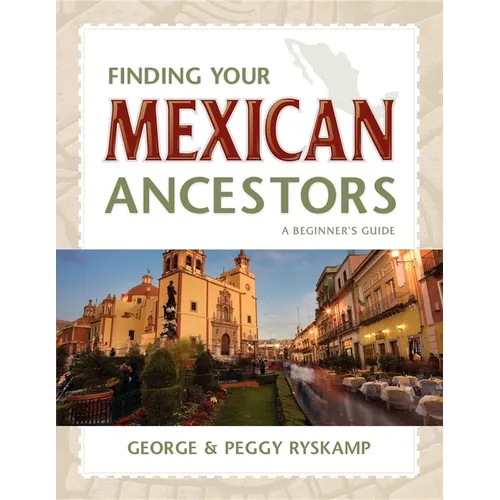 Finding Your Mexican Ancestors: A Beginner's Guide - Hardcover