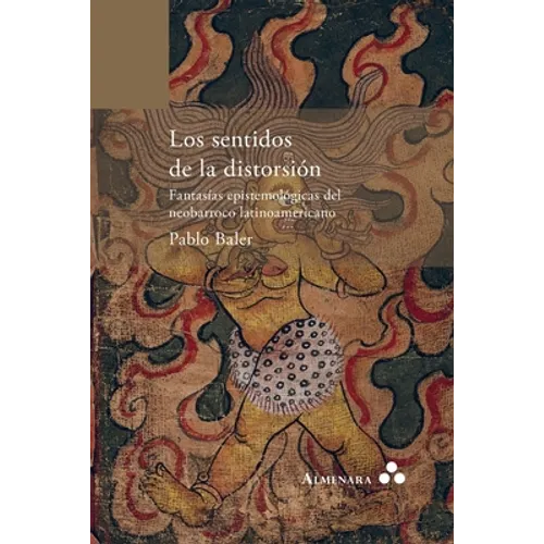 Los sentidos de la distorsión. Fantasías epistemológicas del neobarroco latinoamericano - Paperback