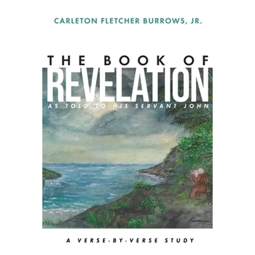 The Revelation of Jesus Christ as Told to His Servant John: A Verse-by-Verse Study - Paperback