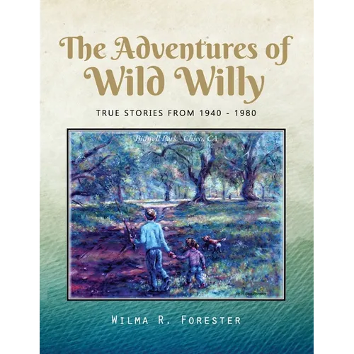 The Adventures of Wild Willy: True Stories from 1940 - 1980 - Paperback