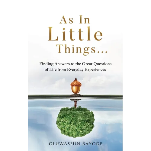 As in Little Things...: Finding Answers to the Great Questions of Life from Everyday Experiences - Paperback