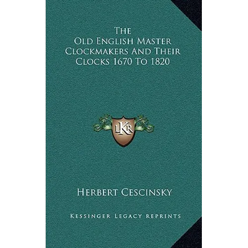 The Old English Master Clockmakers And Their Clocks 1670 To 1820 - Hardcover