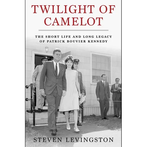 Twilight of Camelot: The Short Life and Long Legacy of Patrick Bouvier Kennedy - Hardcover