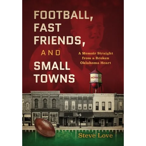 Football, Fast Friends, and Small Towns: A Memoir Straight from a Broken Oklahoma Heart - Hardcover