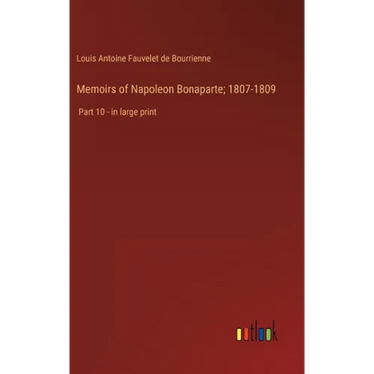 Memoirs of Napoleon Bonaparte; 1807-1809: Part 10 - in large print - Hardcover