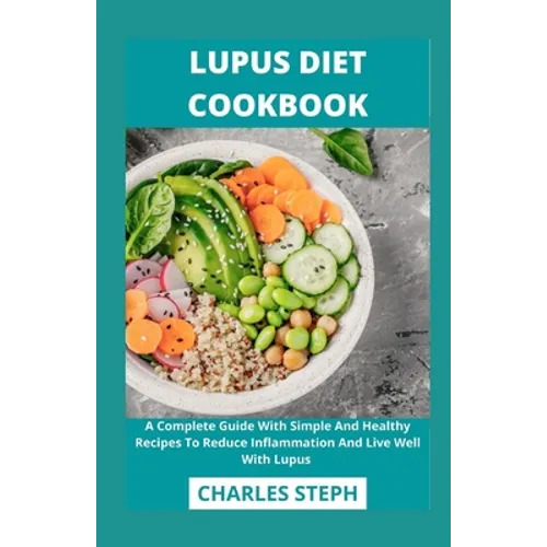 Lupus Diet Cookbook: A Complete Guide With Simple And Healthy Recipes To Reduce Inflammation And Live Well With Lupus - Paperback