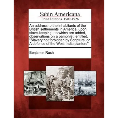 An Address to the Inhabitants of the British Settlements in America, Upon Slave-Keeping: To Which Are Added, Observations on a Pamphlet, Entitled, "Sl - Paperback
